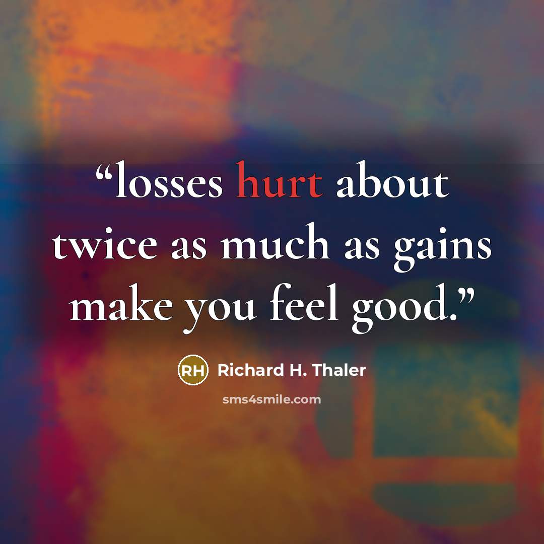 “losses hurt about twice as much as gains make you feel good.” quote by Richard H. Thaler