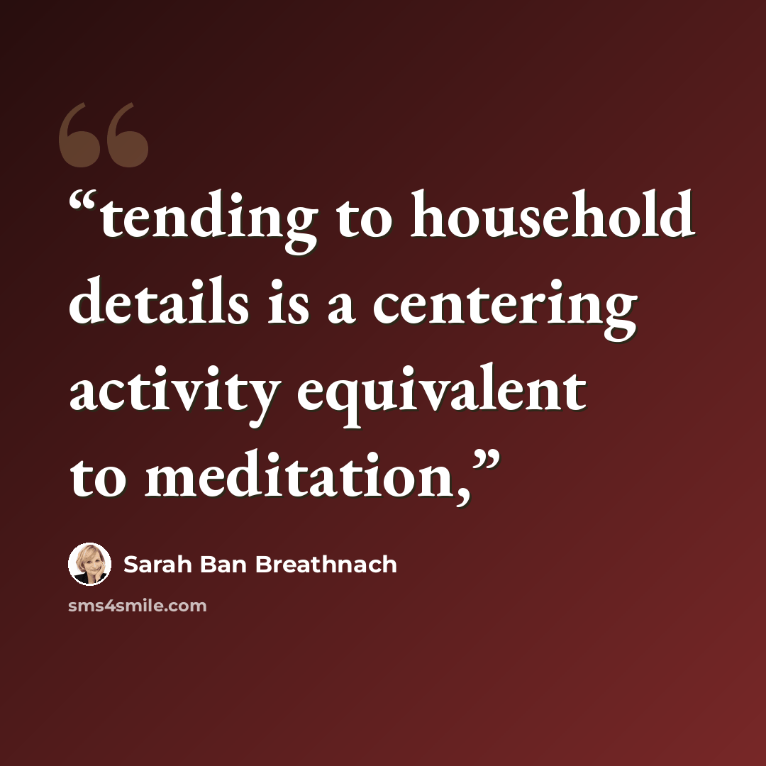 “tending to household details is a centering activity equivalent to meditation,” quote by Sarah Ban Breathnach