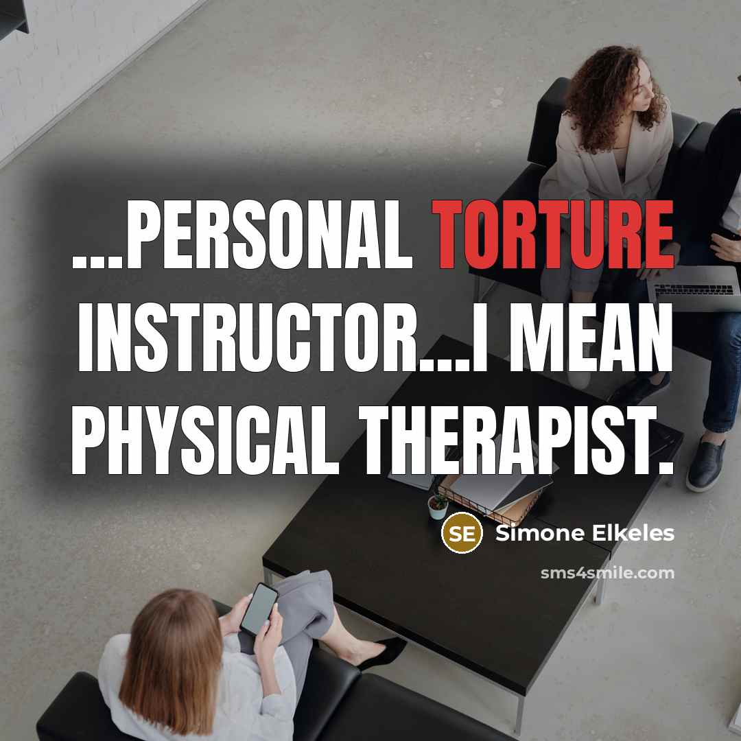 “...personal torture instructor...I mean physical therapist.” quote by Simone Elkeles