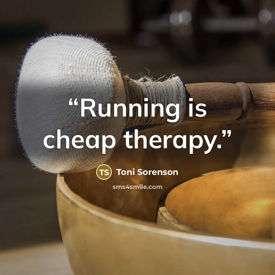 “Running is cheap therapy.” quote by Toni Sorenson