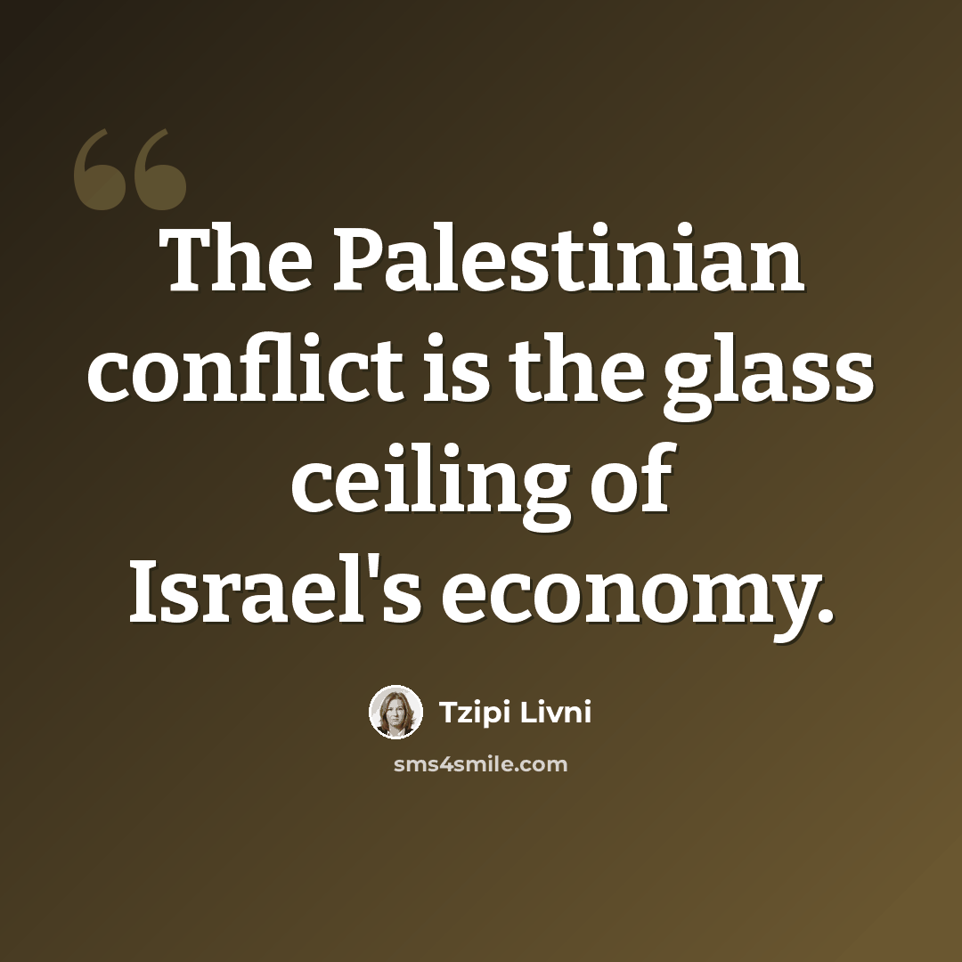 “The Palestinian conflict is the glass ceiling of Israel's economy.” quote by Tzipi Livni