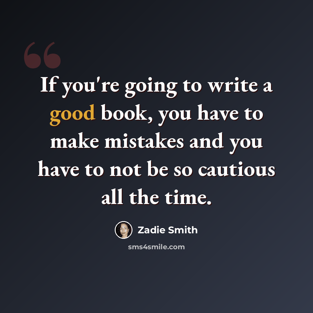 “If you're going to write a good book, you have to make mistakes and you have to not be so cautious all the time.” quote by Zadie Smith