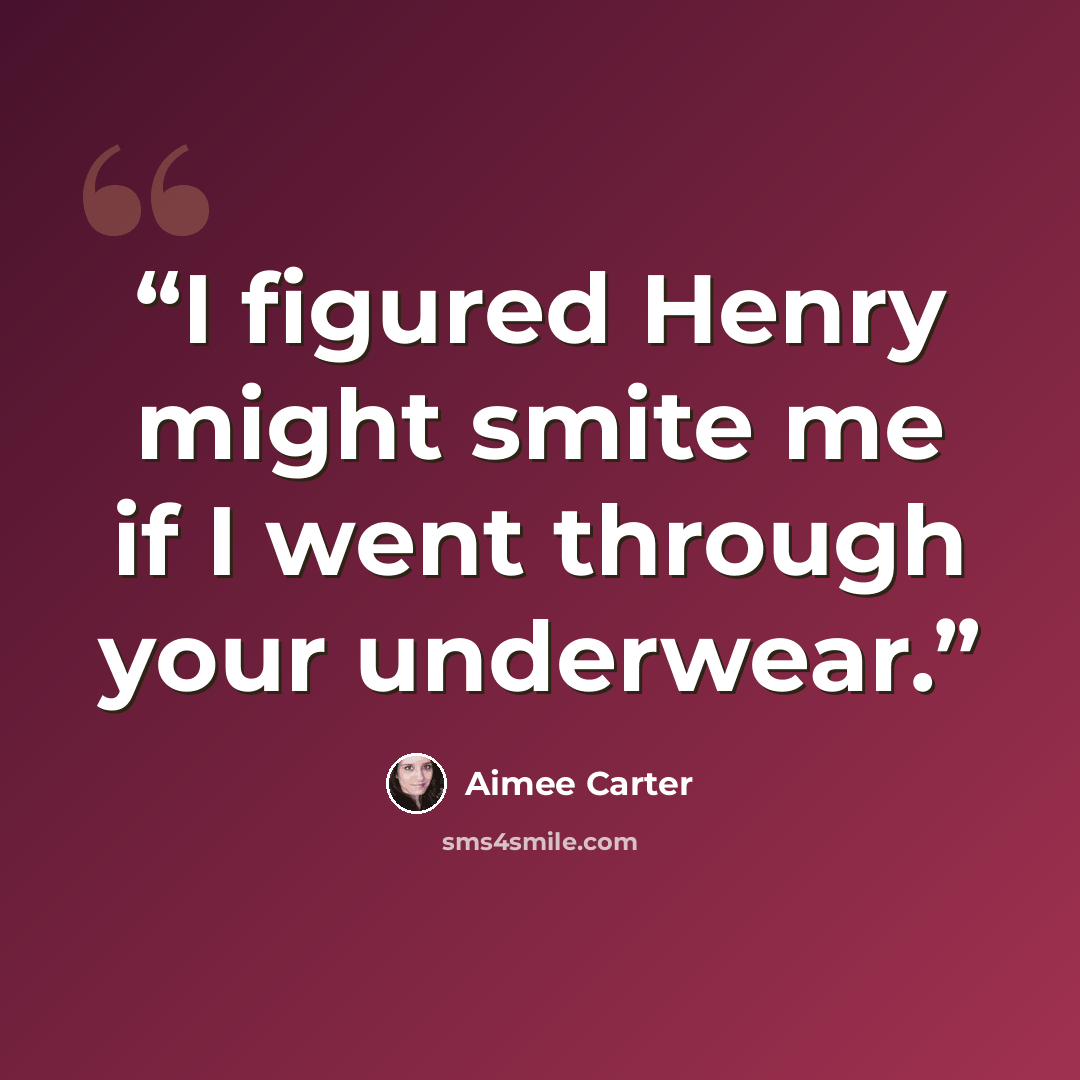 “I figured Henry might smite me if I went through your underwear.” quote by Aimee Carter