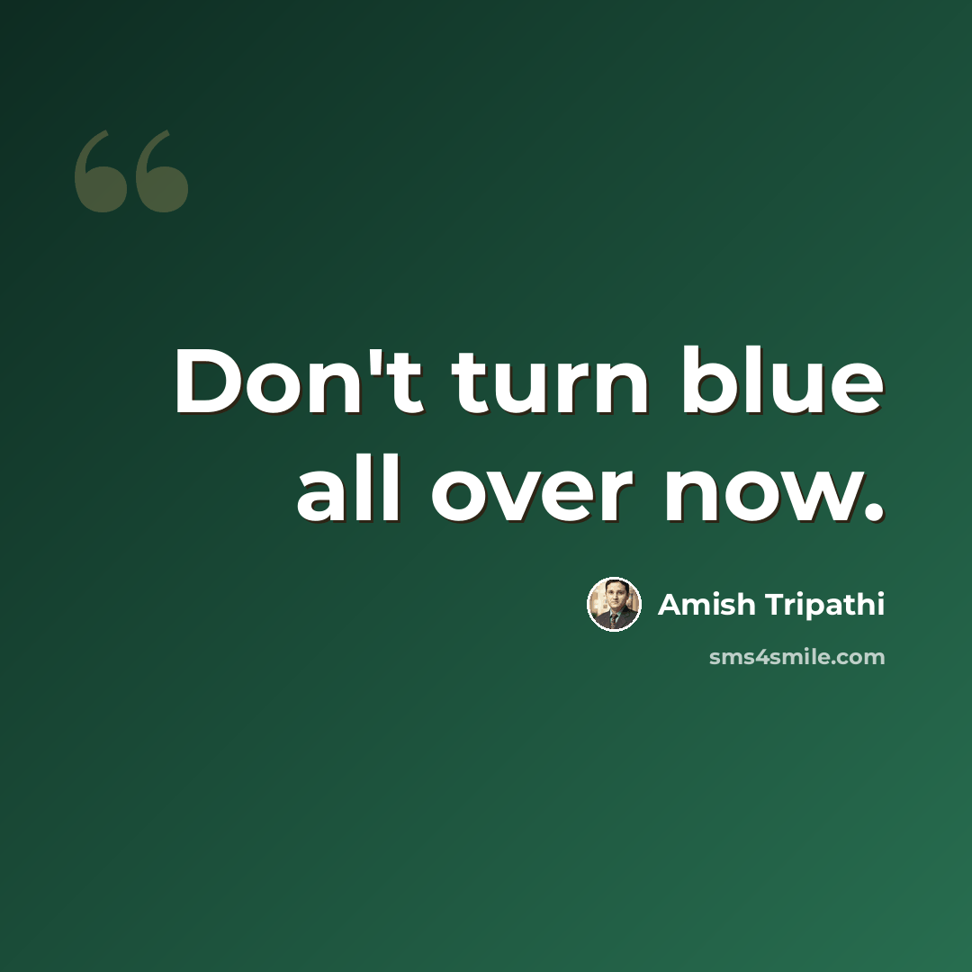 “Don't turn blue all over now.” quote by Amish Tripathi