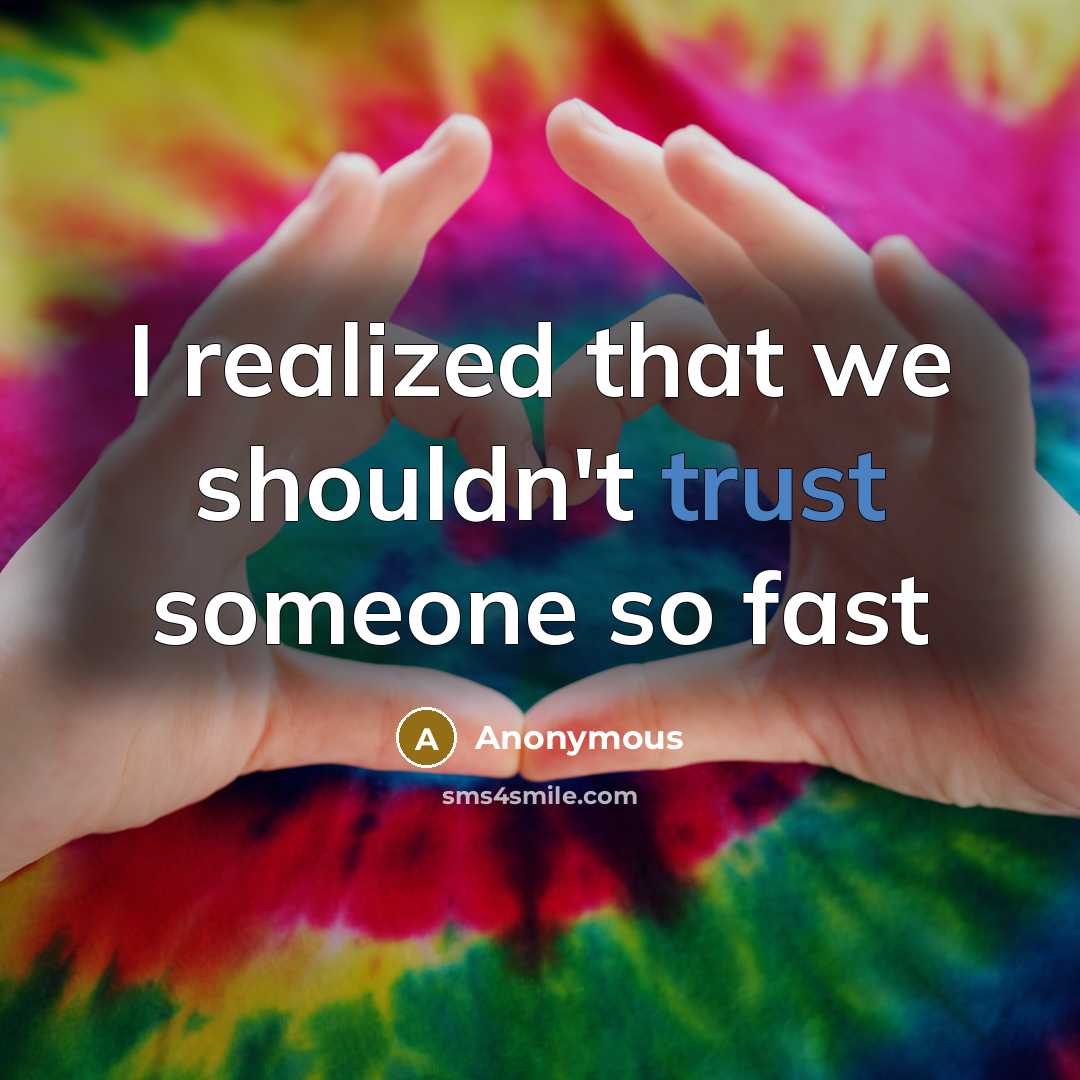 “I realized that we shouldn't trust someone so fast” quote by Anonymous