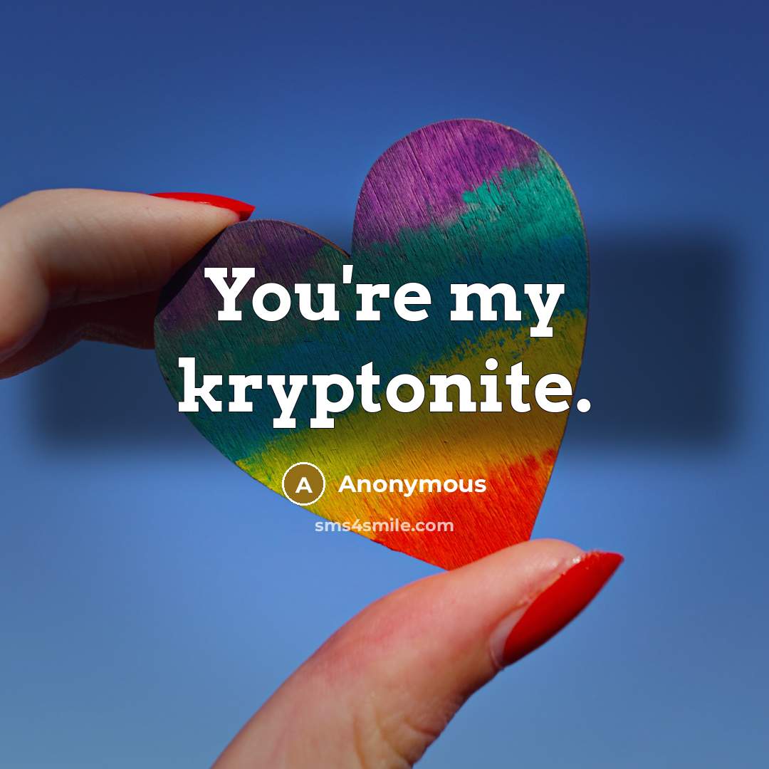 “You're my kryptonite.” quote by Anonymous