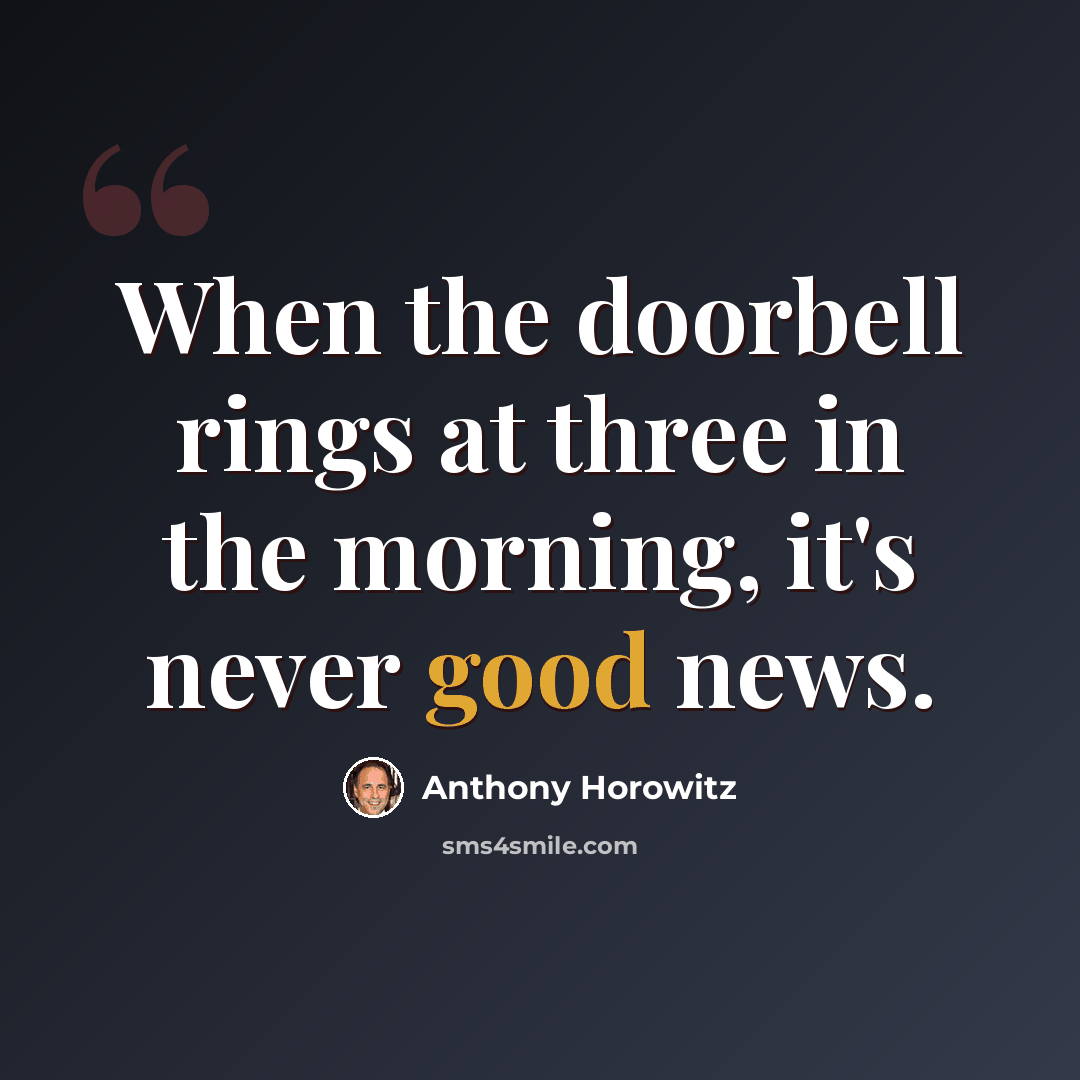 “When the doorbell rings at three in the morning, it's never good news.” quote by Anthony Horowitz