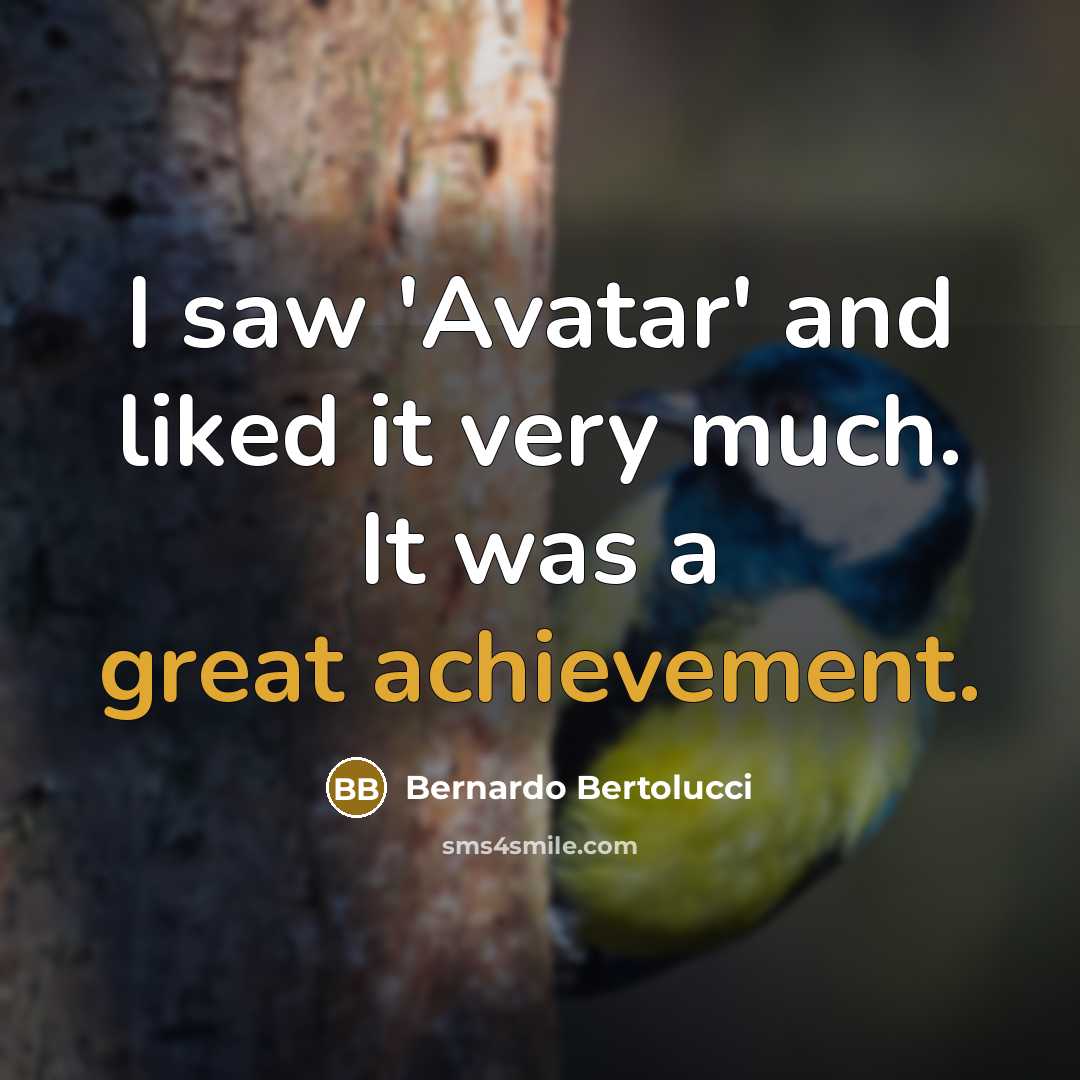“I saw 'Avatar' and liked it very much. It was a great achievement.” quote by Bernardo Bertolucci