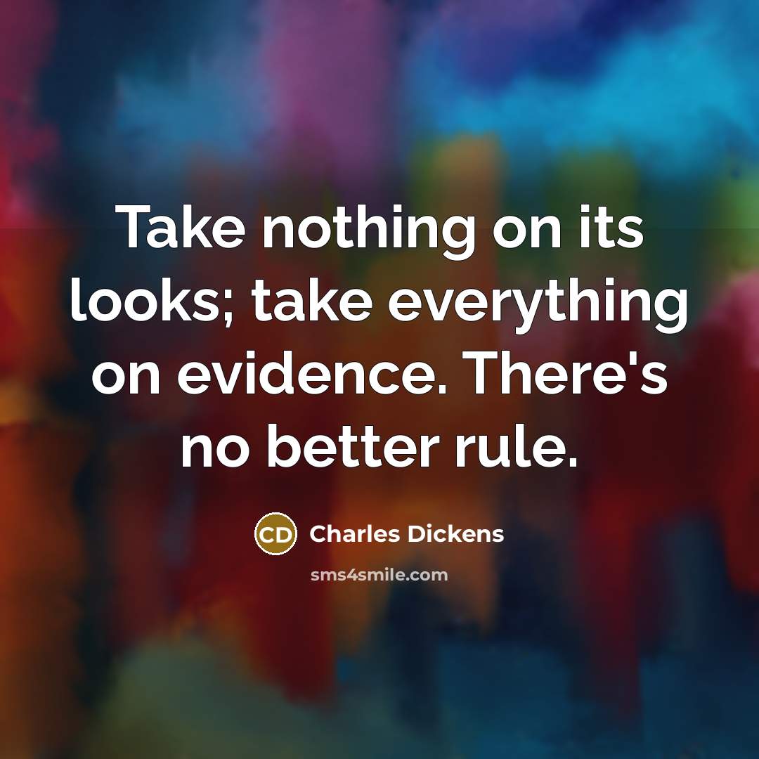 “Take nothing on its looks; take everything on evidence. There's no better rule.” quote by Charles Dickens