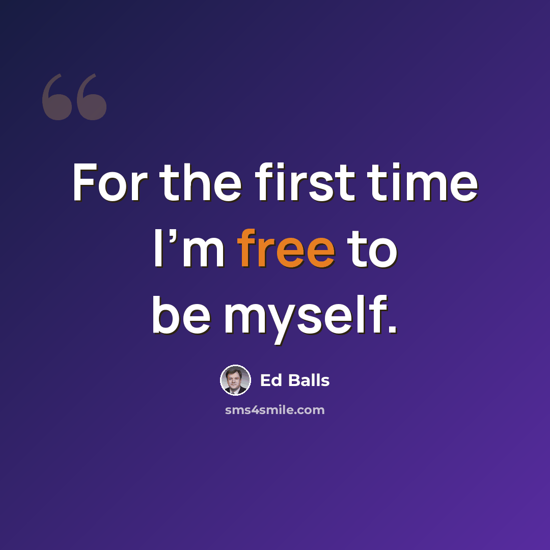 “For the first time I'm free to be myself.” quote by Ed Balls
