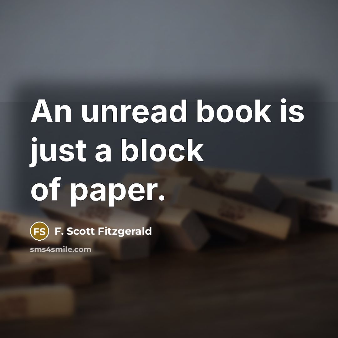 “An unread book is just a block of paper.” quote by F. Scott Fitzgerald