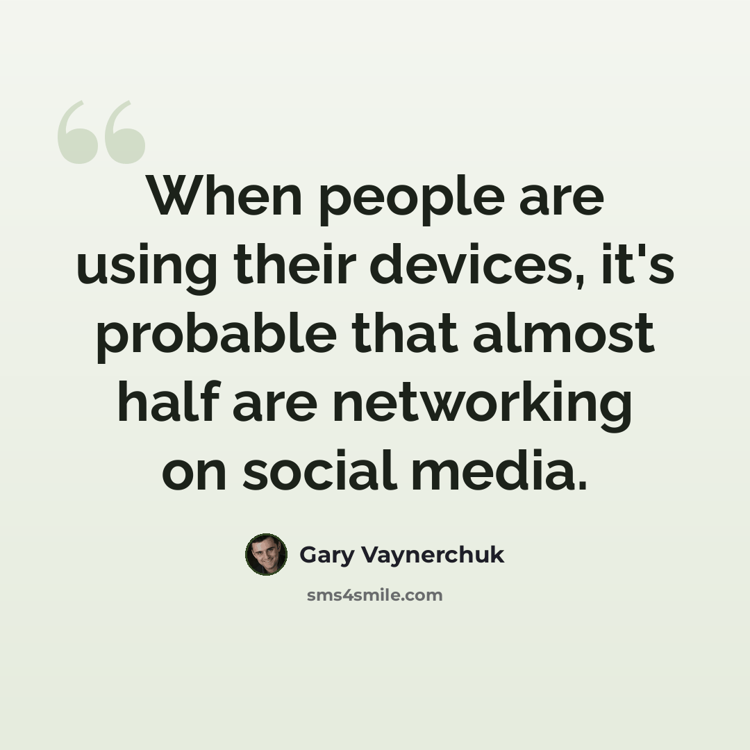 “When people are using their devices, it's probable that almost half are networking on social media.” quote by Gary Vaynerchuk