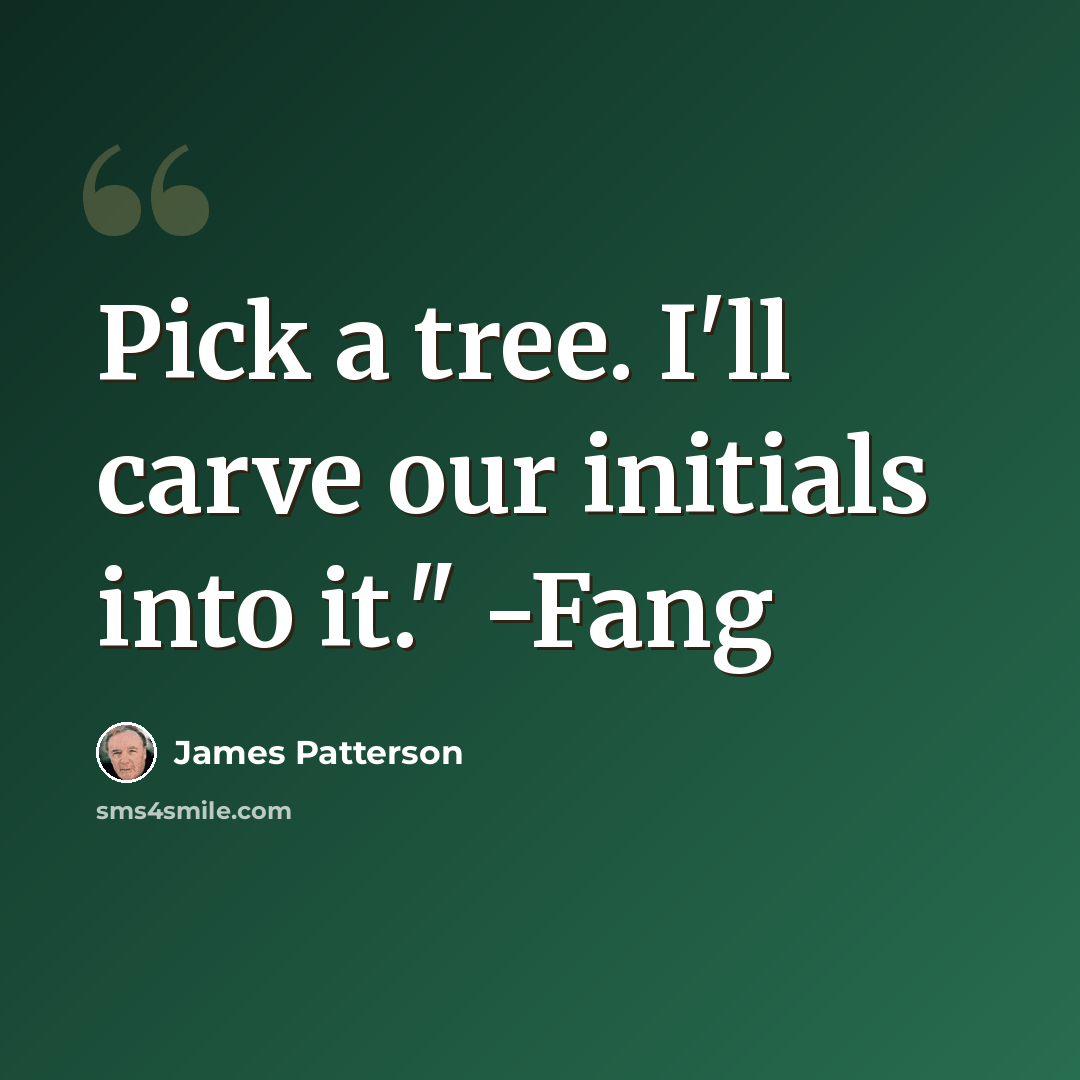 “Pick a tree. I'll carve our initials into it." -Fang” quote by James Patterson