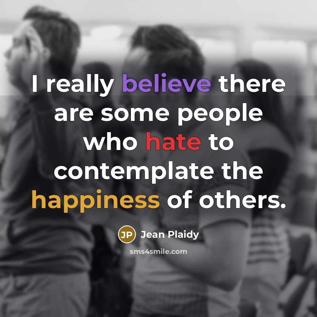 “I really believe there are some people who hate to contemplate the happiness of others.” quote by Jean Plaidy