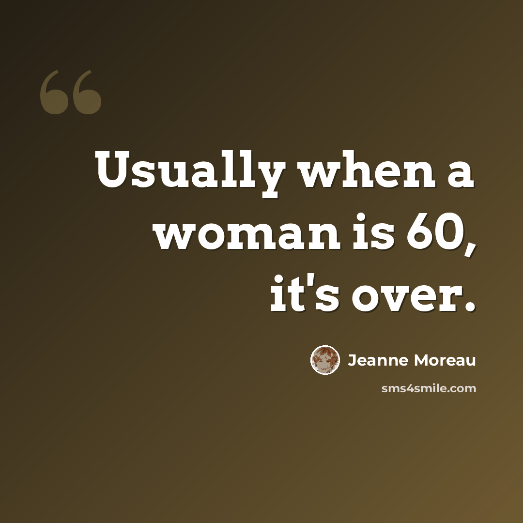 “Usually when a woman is 60, it's over.” quote by Jeanne Moreau