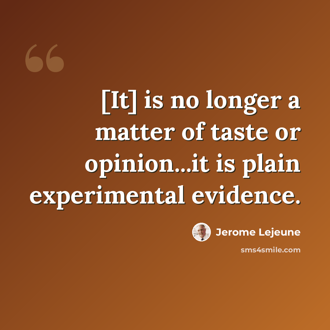 “[It] is no longer a matter of taste or opinion...it is plain experimental evidence.” quote by Jerome Lejeune