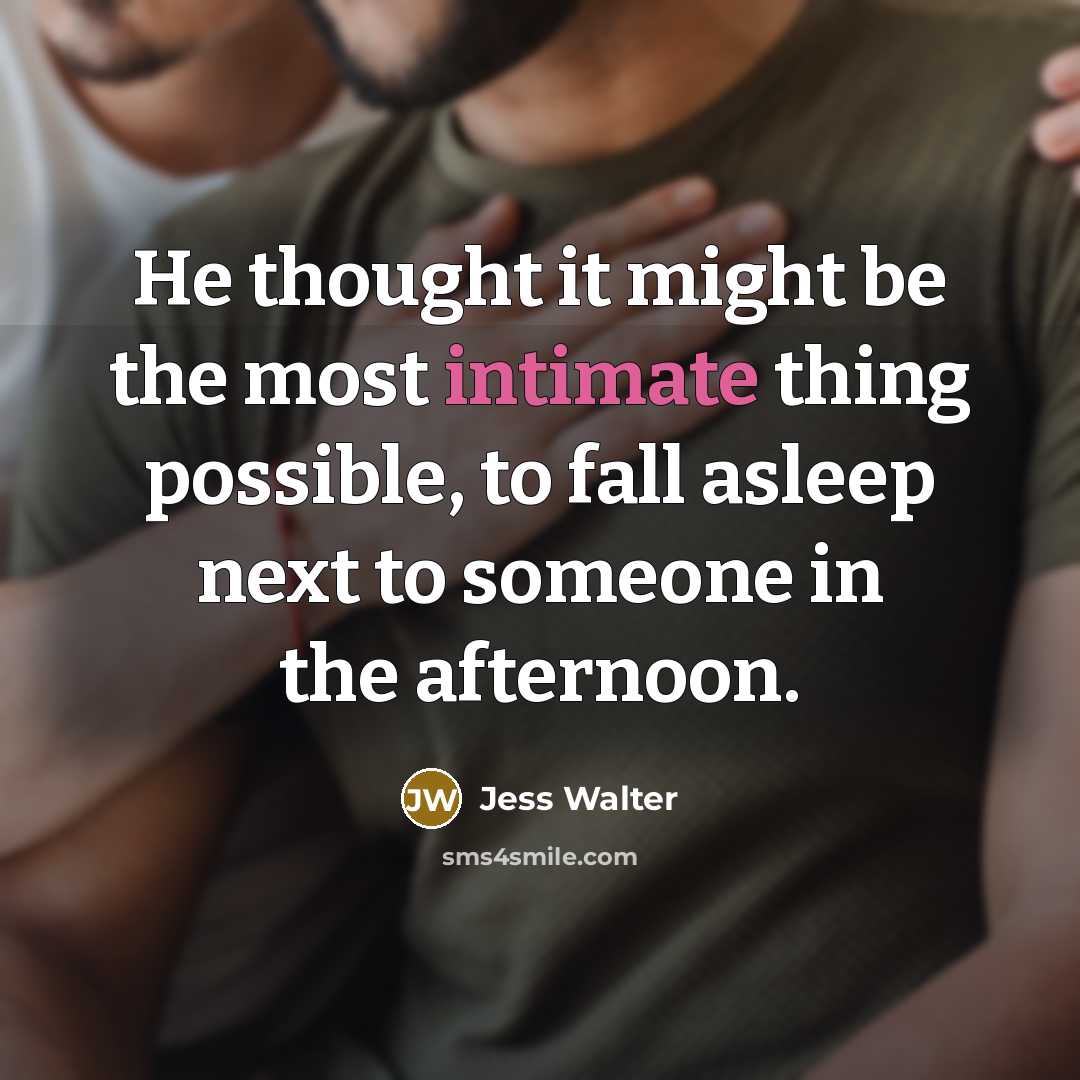 “He thought it might be the most intimate thing possible, to fall asleep next to someone in the afternoon.” quote by Jess Walter