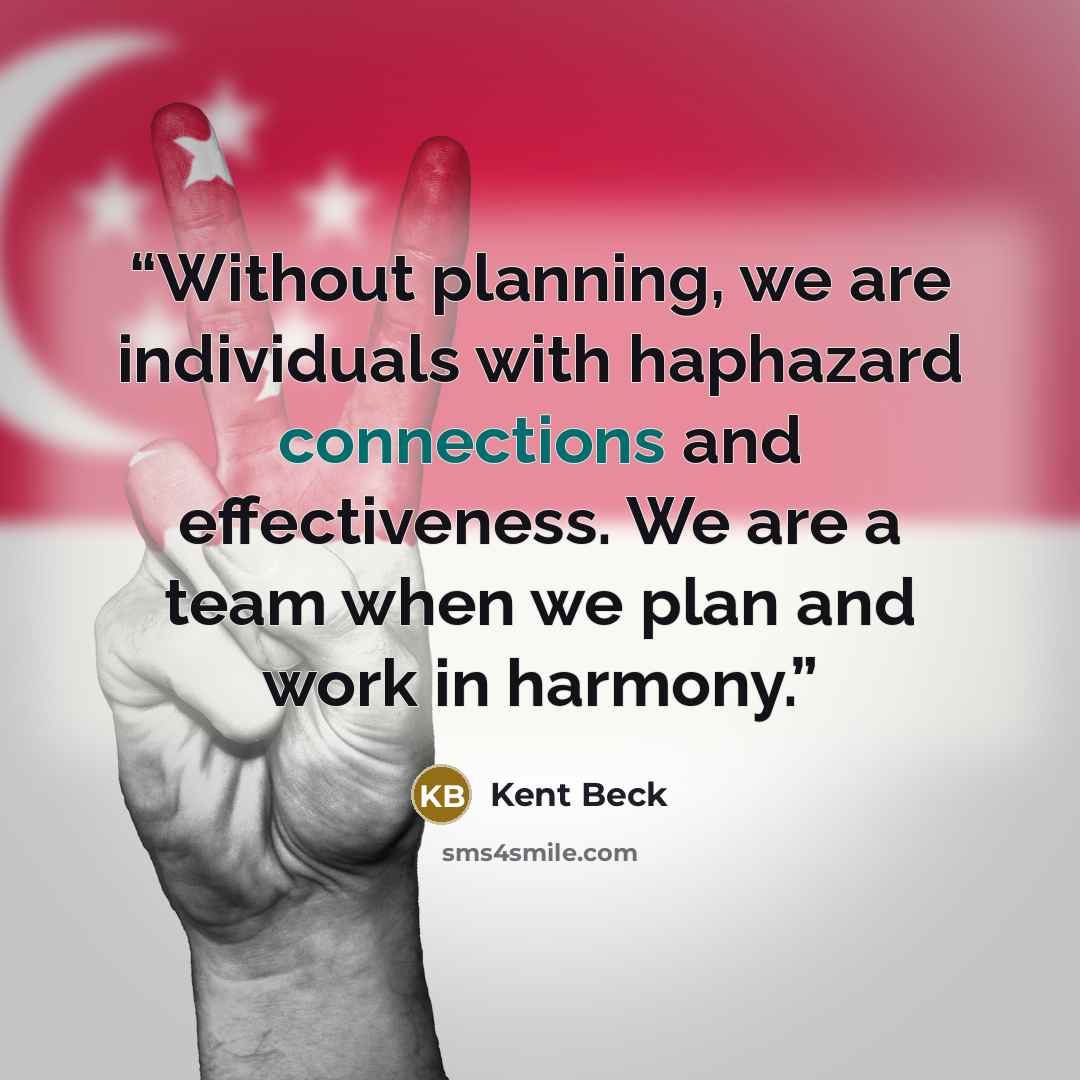 “Without planning, we are individuals with haphazard connections and effectiveness. We are a team when we plan and work in harmony.” quote by Kent Beck