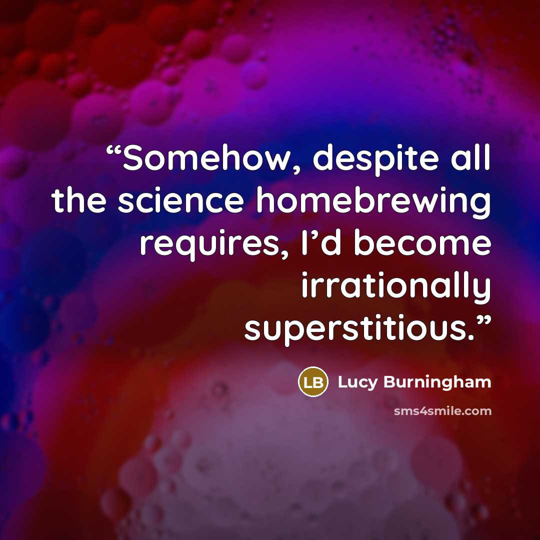 “Somehow, despite all the science homebrewing requires, I’d become irrationally superstitious.” quote by Lucy Burningham