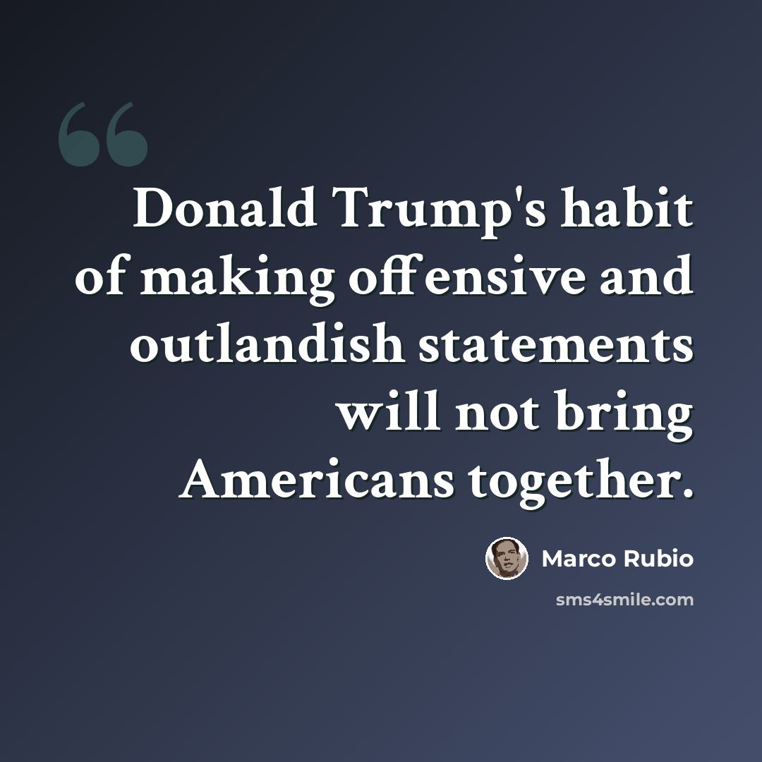 “Donald Trump's habit of making offensive and outlandish statements will not bring Americans together.” quote by Marco Rubio