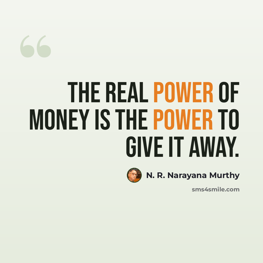 “The real power of money is the power to give it away.” quote by N. R. Narayana Murthy
