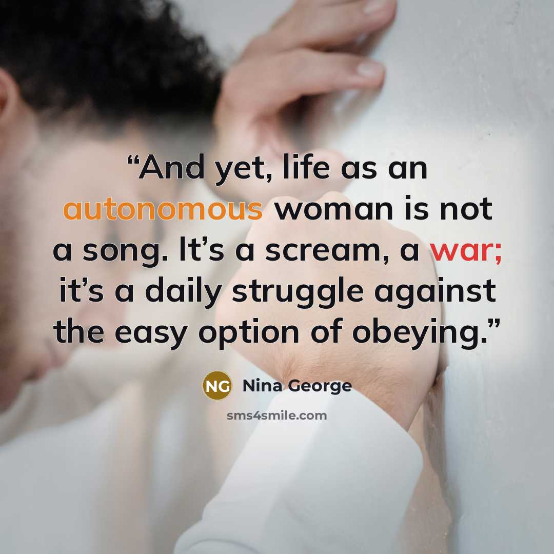“And yet, life as an autonomous woman is not a song. It’s a scream, a war; it’s a daily struggle against the easy option of obeying.” quote by Nina George