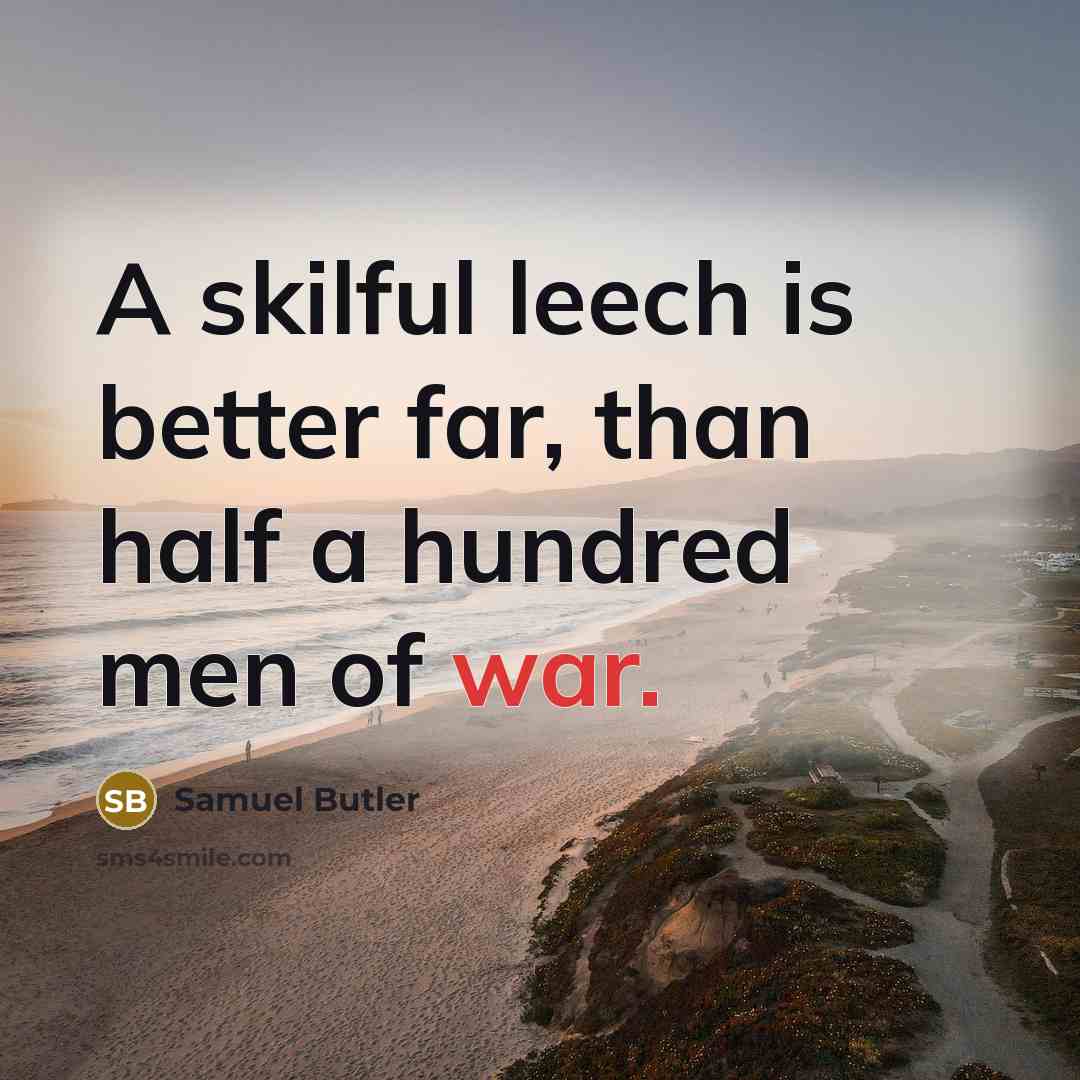 “A skilful leech is better far, than half a hundred men of war.” quote by Samuel Butler