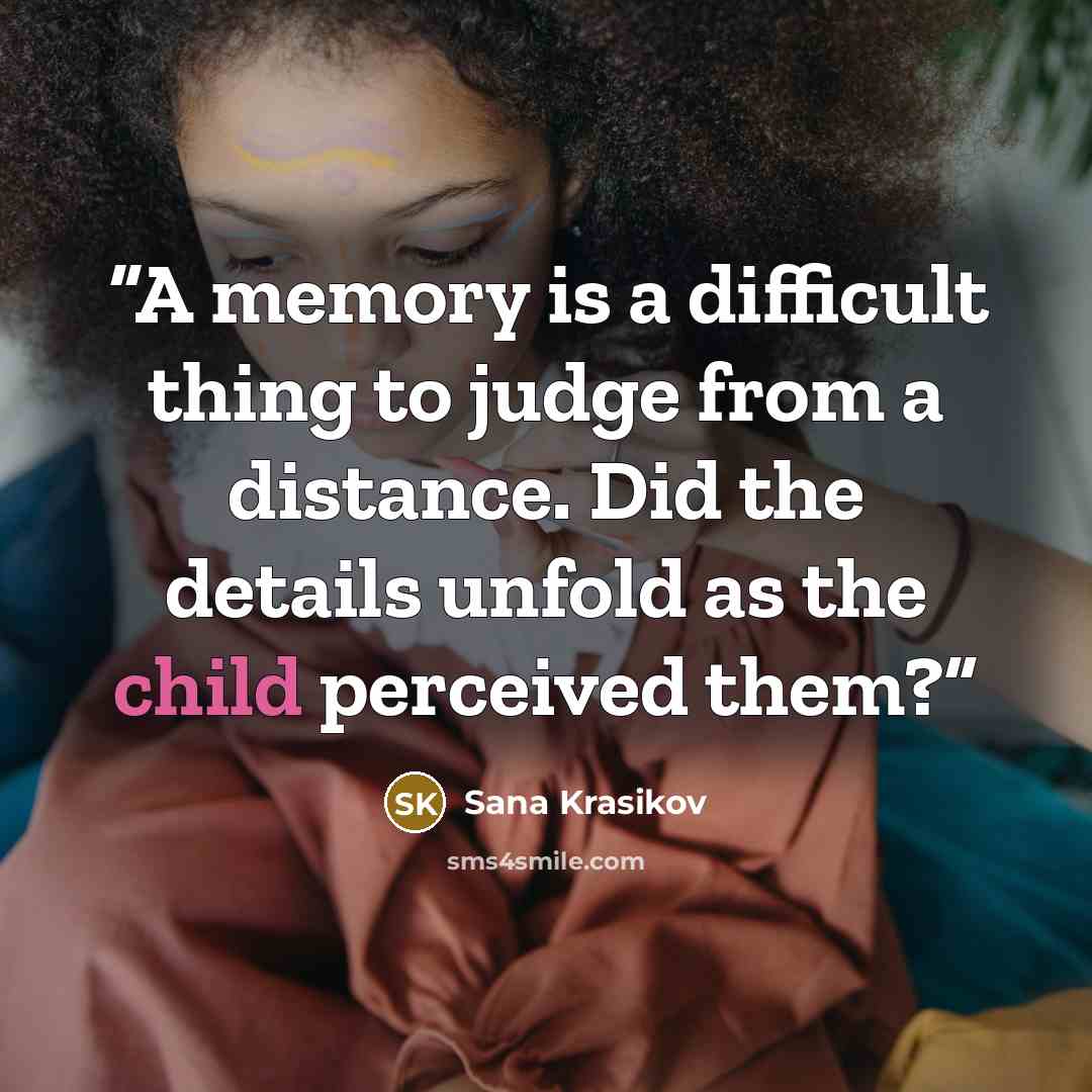 “A memory is a difficult thing to judge from a distance. Did the details unfold as the child perceived them?” quote by Sana Krasikov