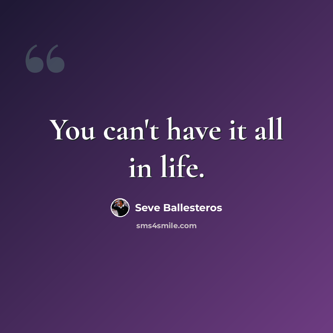 “You can't have it all in life.” quote by Seve Ballesteros