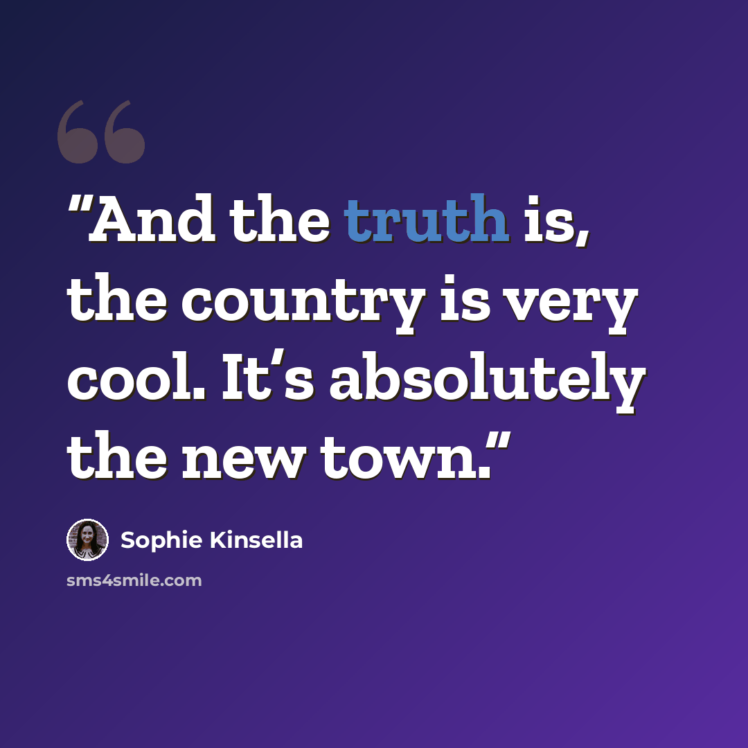 “And the truth is, the country is very cool. It’s absolutely the new town.” quote by Sophie Kinsella