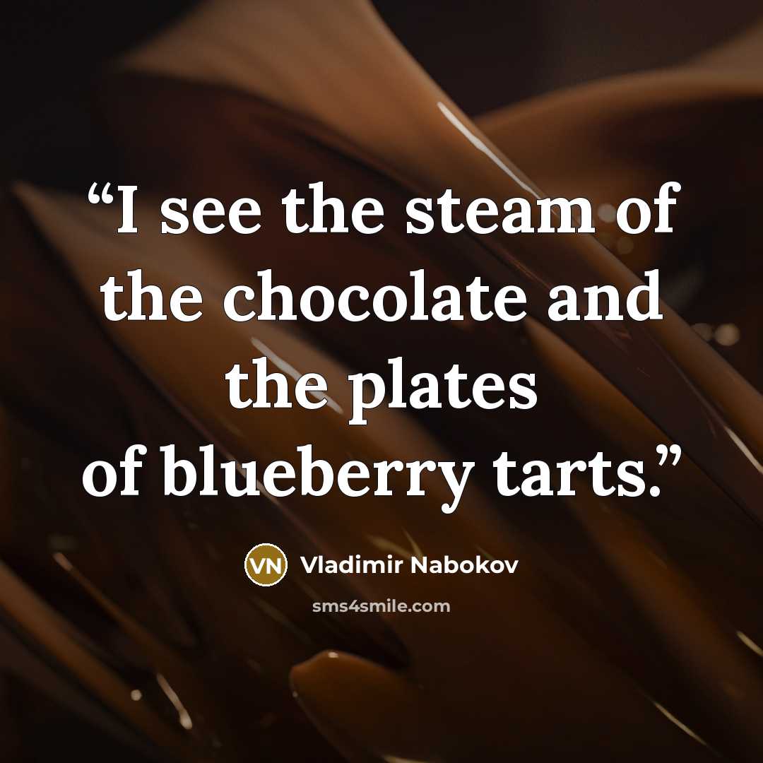 “I see the steam of the chocolate and the plates of blueberry tarts.” quote by Vladimir Nabokov