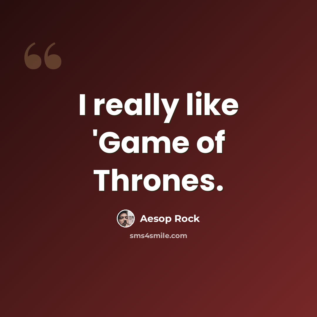 “I really like 'Game of Thrones.” quote by Aesop Rock