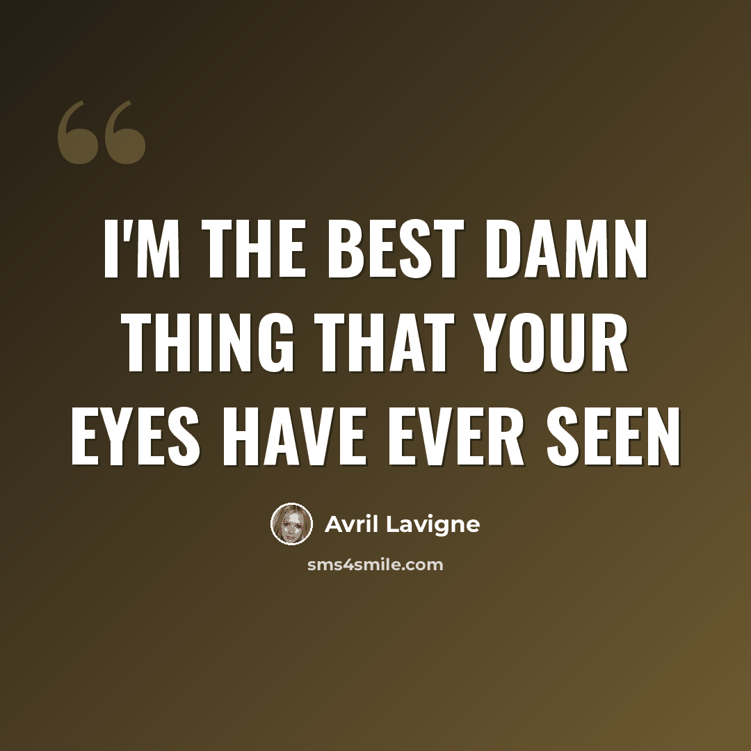 “I'm the best damn thing that your eyes have ever seen” quote by Avril Lavigne