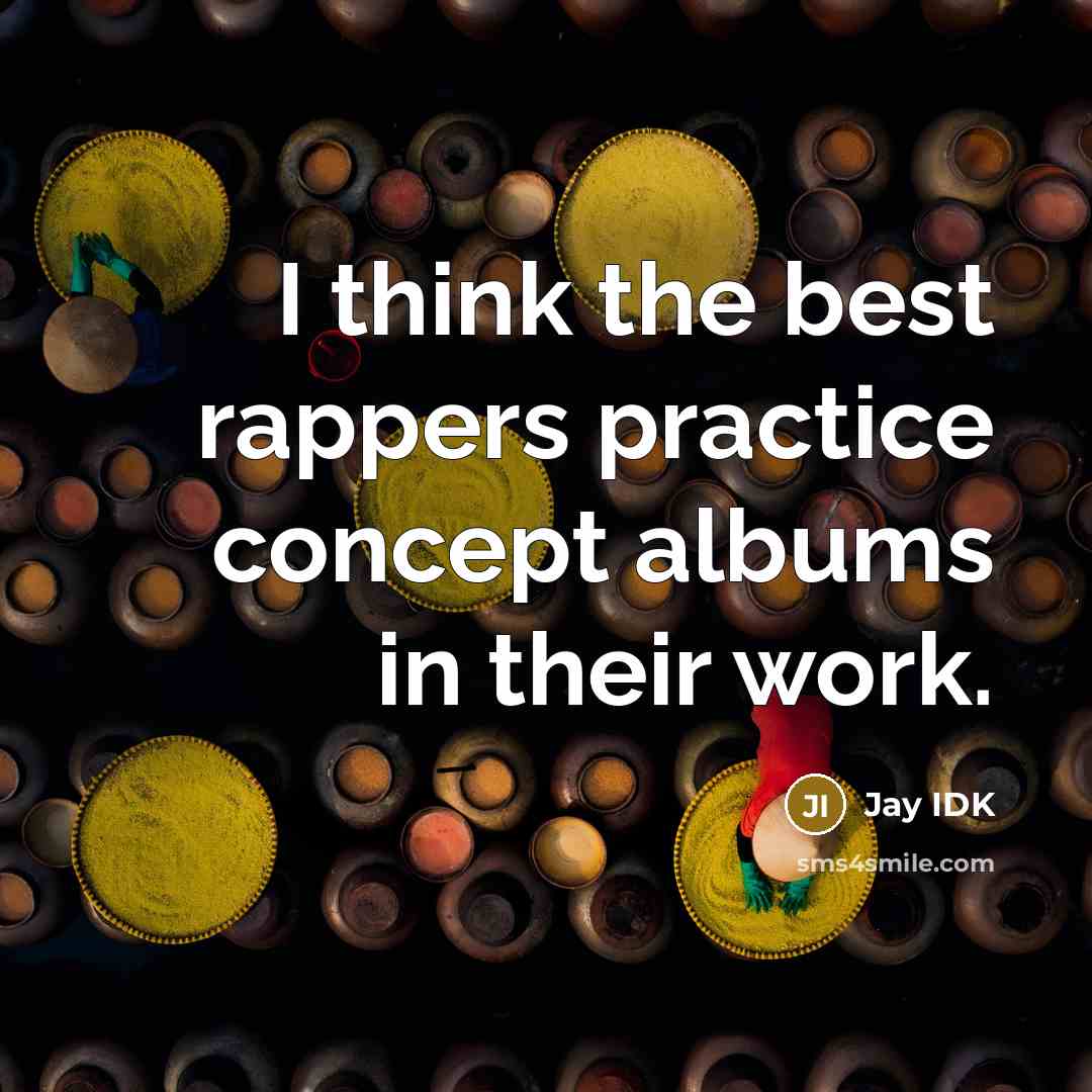 “I think the best rappers practice concept albums in their work.” quote by Jay IDK