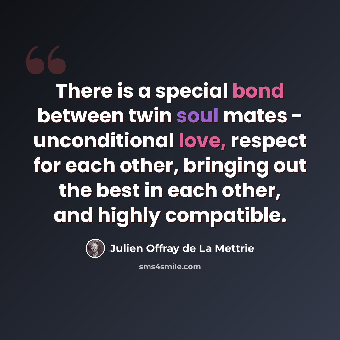 “There is a special bond between twin soul mates - unconditional love, respect for each other, bringing out the best in each other, and highly compatible.” quote by Julien Offray de La Mettrie