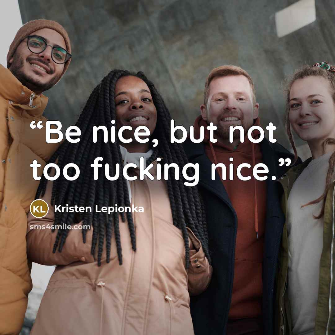 “Be nice, but not too fucking nice.” quote by Kristen Lepionka
