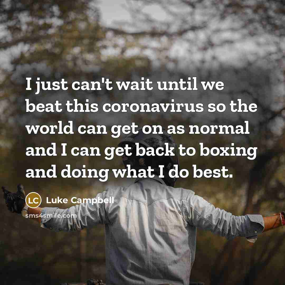 “I just can't wait until we beat this coronavirus so the world can get on as normal and I can get back to boxing and doing what I do best.” quote by Luke Campbell