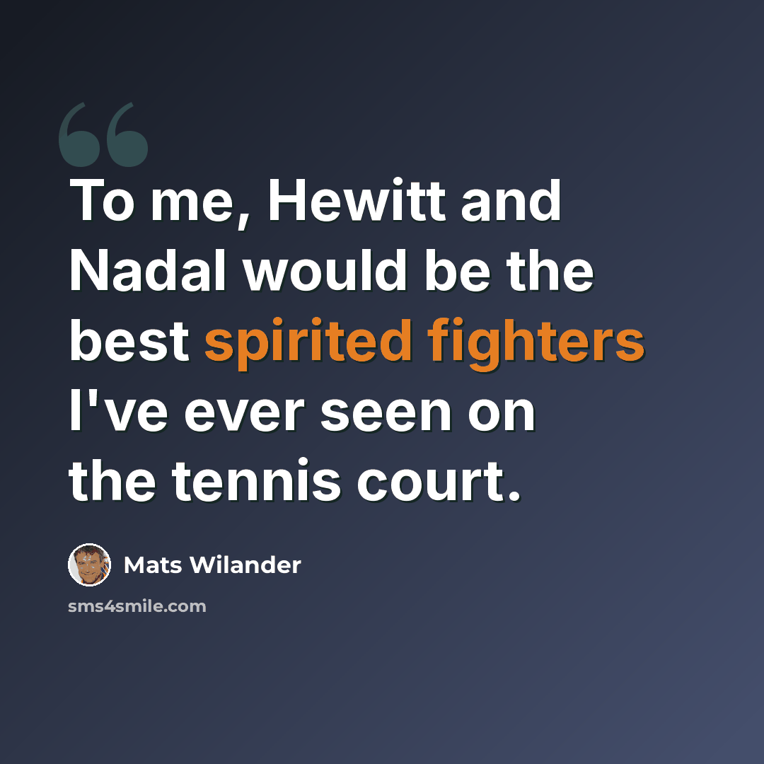 “To me, Hewitt and Nadal would be the best spirited fighters I've ever seen on the tennis court.” quote by Mats Wilander