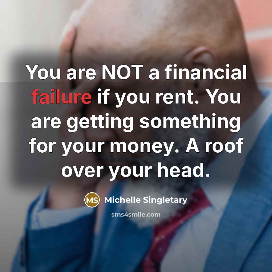 “You are NOT a financial failure if you rent. You are getting something for your money. A roof over your head.” quote by Michelle Singletary