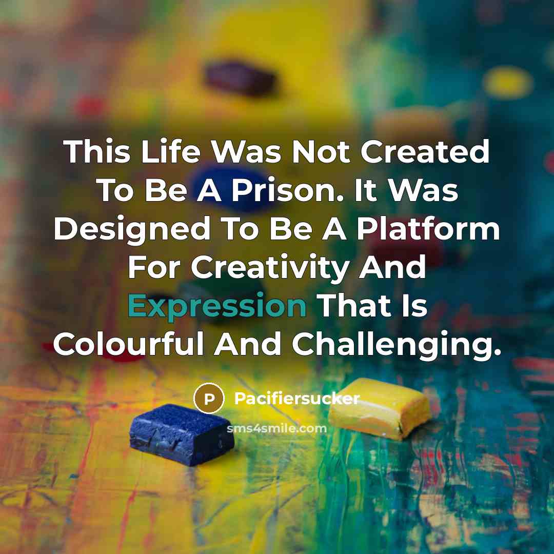 “This Life Was Not Created To Be A Prison. It Was Designed To Be A Platform For Creativity And Expression That Is Colourful And Challenging.” quote by Pacifiersucker