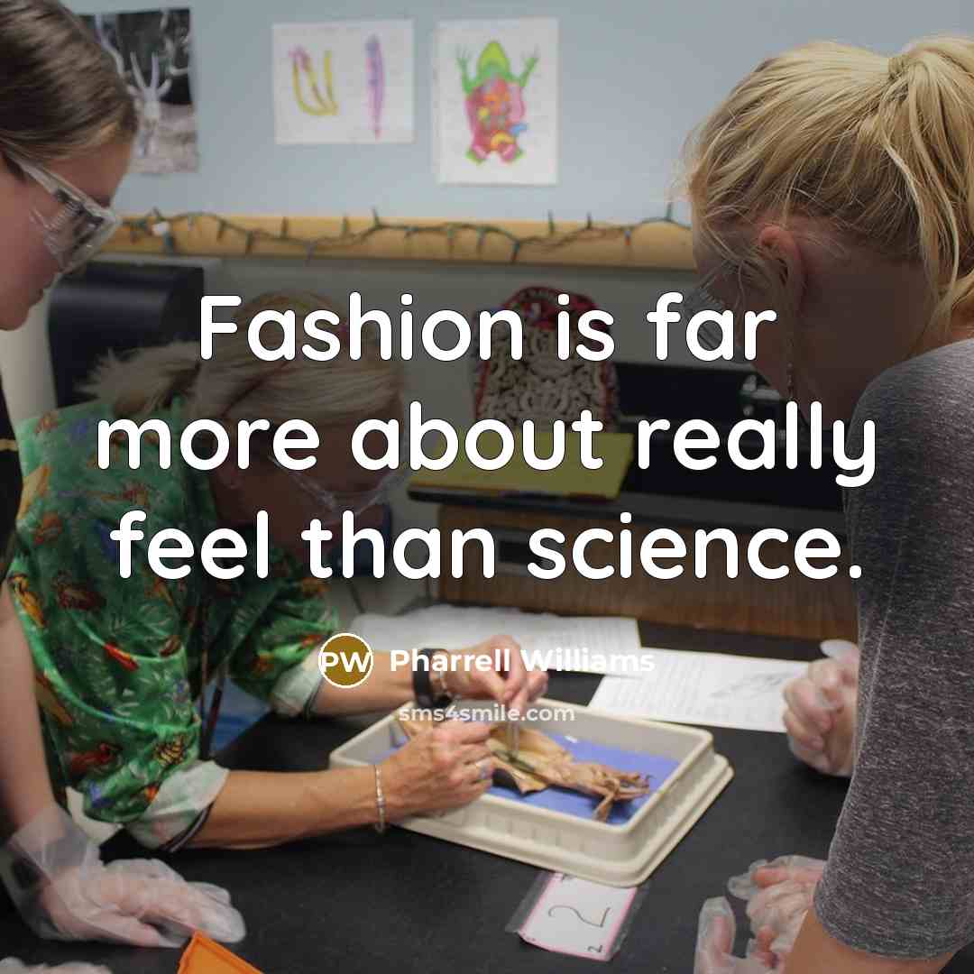 “Fashion is far more about really feel than science.” quote by Pharrell Williams