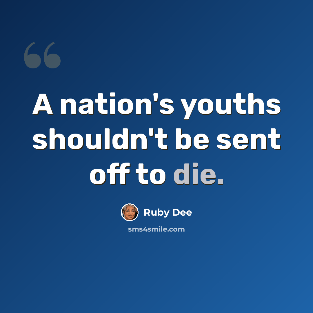“A nation's youths shouldn't be sent off to die.” quote by Ruby Dee