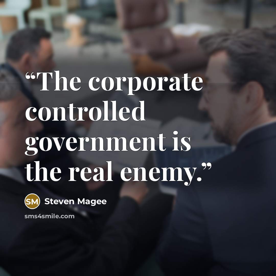 “The corporate controlled government is the real enemy.” quote by Steven Magee
