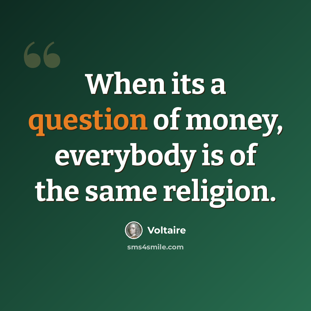 “When its a question of money, everybody is of the same religion.” quote by Voltaire