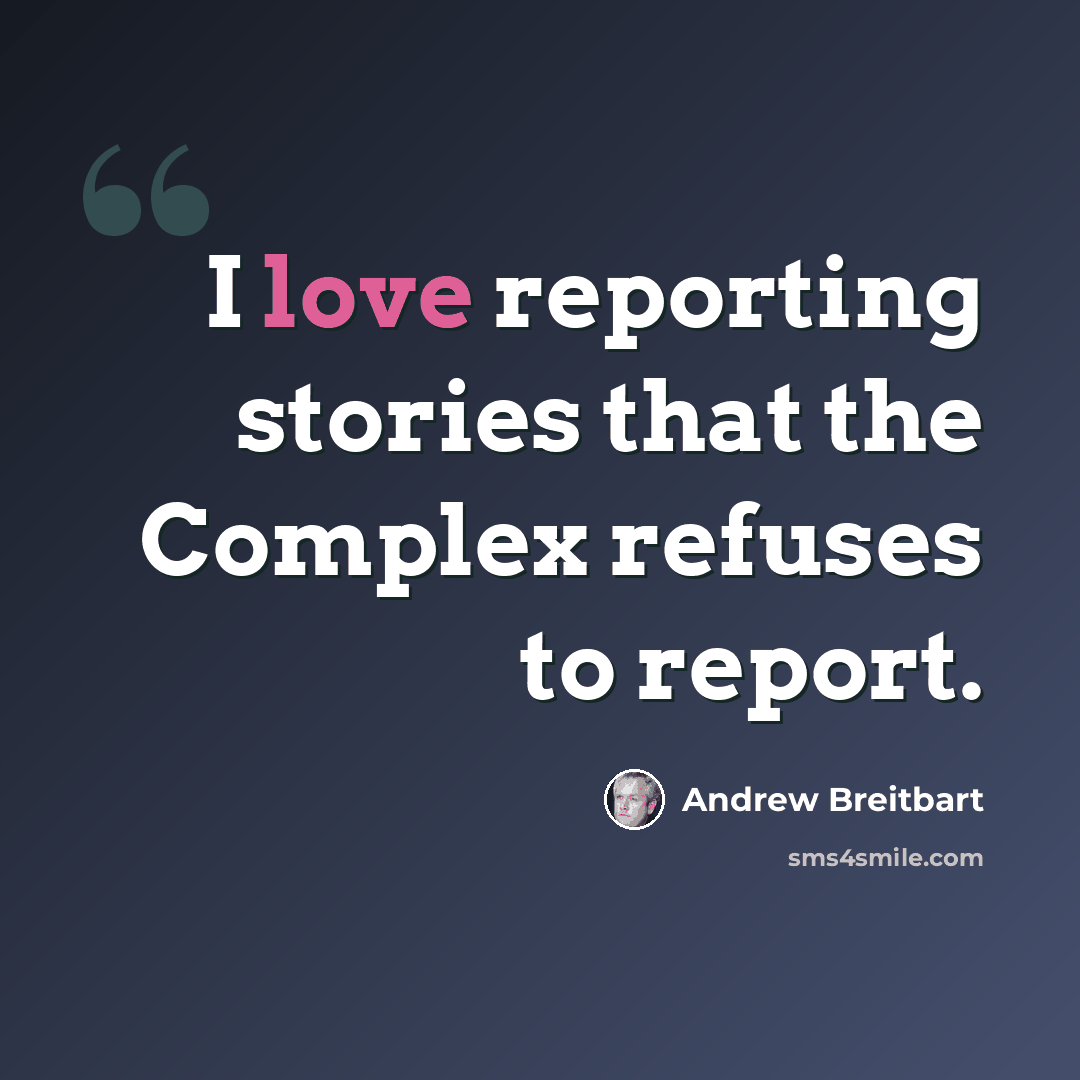 “I love reporting stories that the Complex refuses to report.” quote by Andrew Breitbart