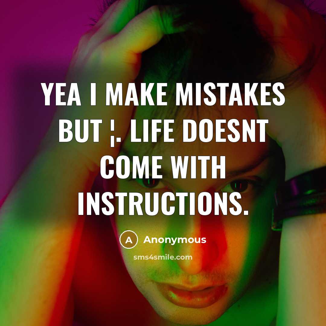 “Yea I make mistakes but ¦. life doesnt come with instructions.” quote by Anonymous
