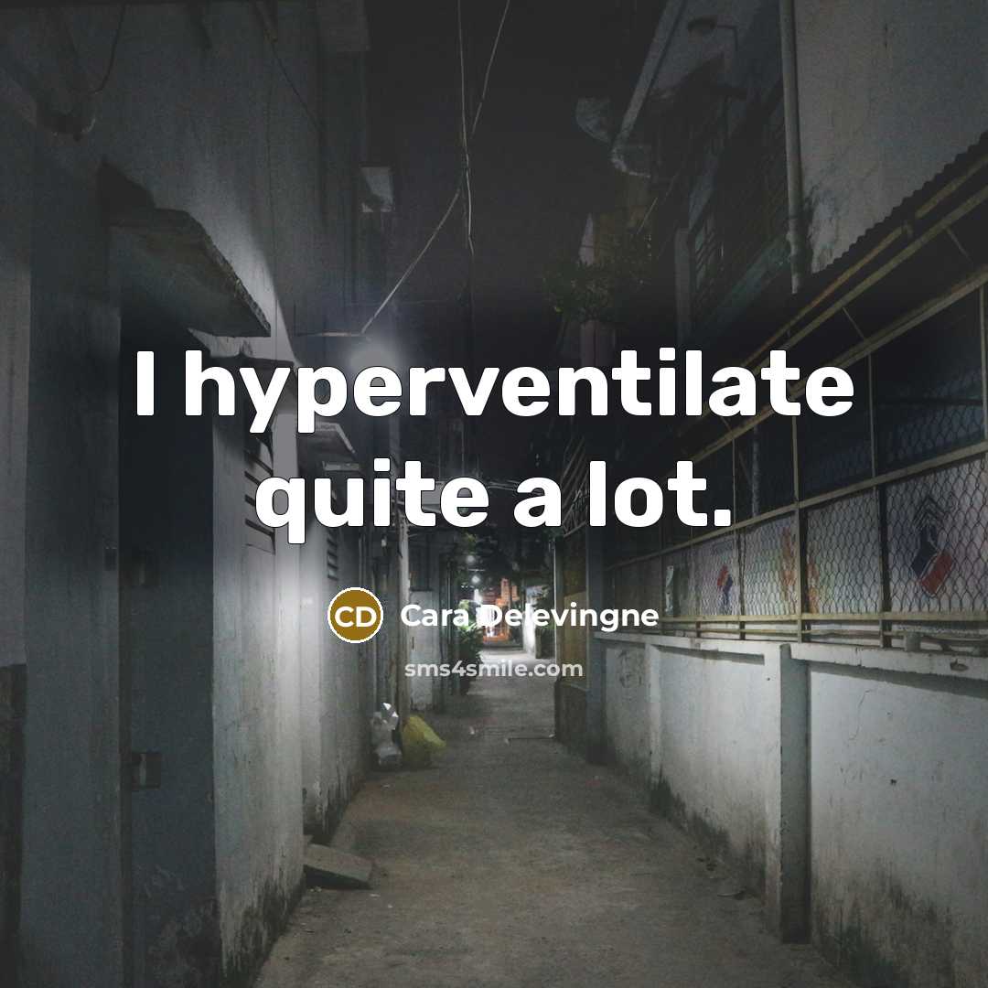 “I hyperventilate quite a lot.” quote by Cara Delevingne