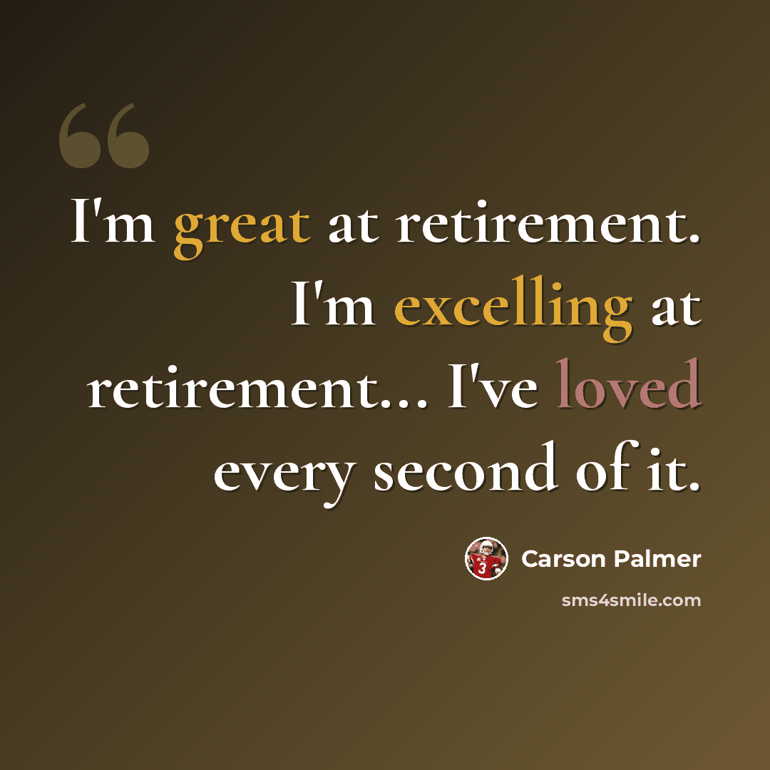 “I'm great at retirement. I'm excelling at retirement... I've loved every second of it.” quote by Carson Palmer