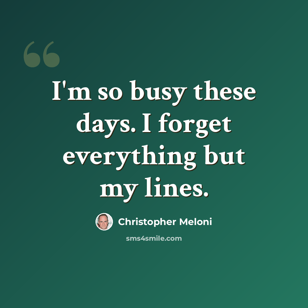 “I'm so busy these days. I forget everything but my lines.” quote by Christopher Meloni