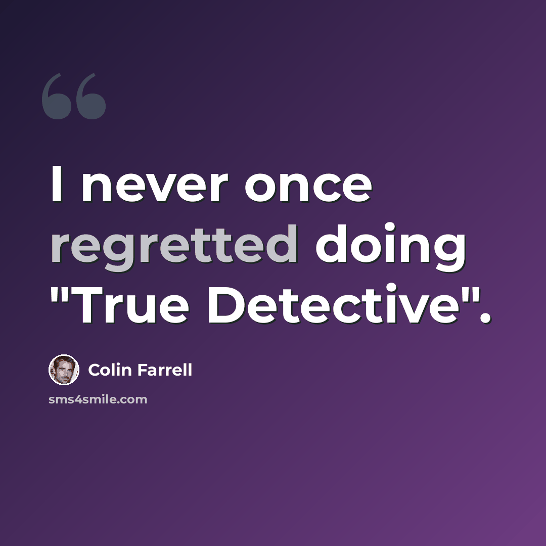“I never once regretted doing "True Detective".” quote by Colin Farrell